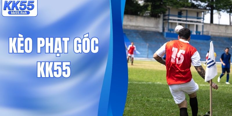 Kèo Phạt Góc – Bí Kíp Tham Gia Cá Cược Hiệu Quả Tại KK55