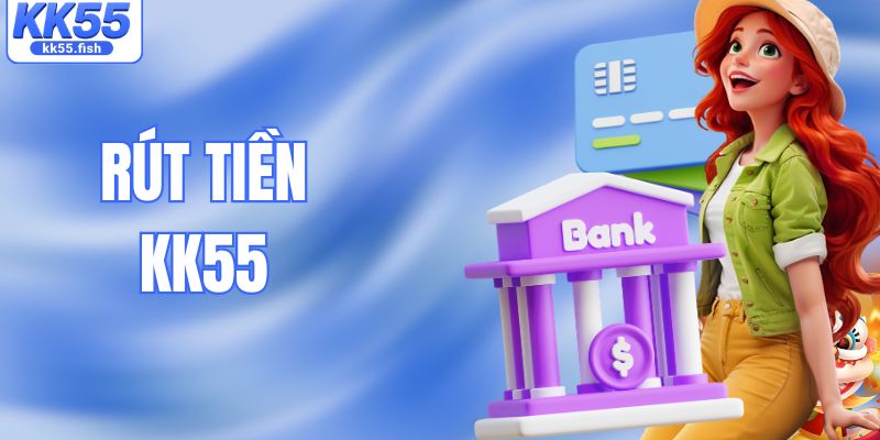 Rút Tiền KK55 Siêu Tốc Chỉ Vài Bước, Nhận Tiền Nhanh Chóng